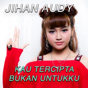 Dengarkan lagu Kau Tercipta Untukku nyanyian Jihan Audy dengan lirik