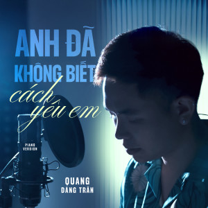 อัลบัม Anh Đã Không Biết Cách Yêu Em (Piano Version) ศิลปิน Quang Đăng Trần