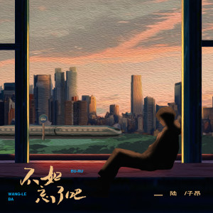 不如忘了吧 dari 陆子昂