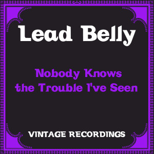 Album Nobody Knows the Trouble I've Seen (Hq Remastered) from Lead Belly