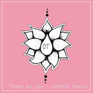 收聽OT的There For You (JAMES. Remix)歌詞歌曲
