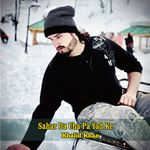 Listen to Sahar Da Cha Pa Yad Ke song with lyrics from Khalid Khan