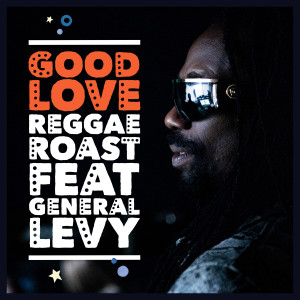 Reggae Roast的專輯Good Love (feat. General Levy)