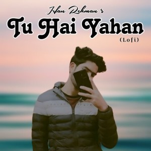 Listen to Tu Hai Yahan (Lofi) song with lyrics from Irfan Rehman