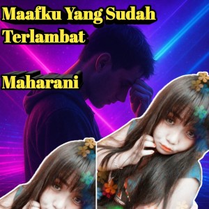 收聽Maharani的Maafku Yang Sudah Terlambat歌詞歌曲
