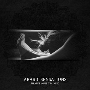 Calm Music Zone的专辑Arabic Sensations (Pilates Home Training, Improve Your Stretch, Good Mood Music, Awaken the Feelings Within You)