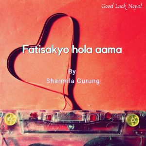 收聽Sharmila Gurung的Fatisakiyo Hola Aama歌詞歌曲