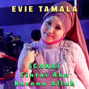 收听Evie Tamala的CAKA ( Cintai Aku Karena Allah )歌词歌曲