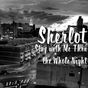 收聽Sherlot的Stay with Me Thru the Whole Night歌詞歌曲