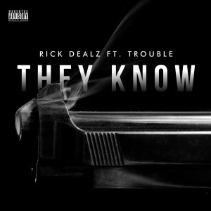Album They Know (feat. Trouble) (Explicit) from Rick Dealz