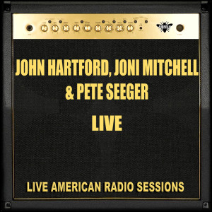 John Hartford, Joni Mitchell, Pete Seeger - Live