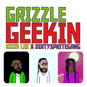 Listen to Geekin (Explicit) song with lyrics from Grizzle