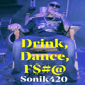 ดาวน์โหลดและฟังเพลง Drink, Dance, F$#@ (Explicit) พร้อมเนื้อเพลงจาก Sonik 420
