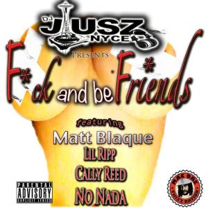 DJ Jusz Nyce的專輯F*ck and Be Friends (feat. Matt Blaque, Lil Ripp, Cally Reed & No Nada)