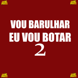 Listen to EU VOU BOTAR 2 - VOU BARULHAR song with lyrics from DJ Bruno Prado