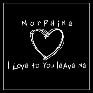 Album I Love to You Leave Me oleh Morphine