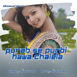 Listen to Purab Se Purbi Hawa Chalela song with lyrics from Jyoti Sahu