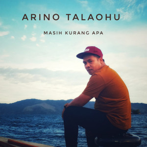 Dengarkan lagu Masih Kurang Apa nyanyian Arino Talaohu dengan lirik