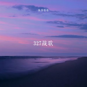 收听鱼香婆婆的327战歌歌词歌曲