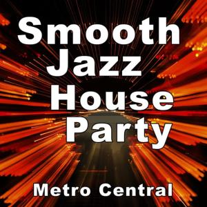 อัลบัม Smooth Jazz House Party ศิลปิน Metro Central