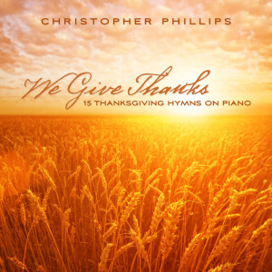 We Give Thanks: 15 Thanksgiving Hymns on Piano dari Christopher Phillips
