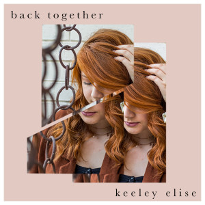 Dengarkan lagu Back Together nyanyian Keeley Elise dengan lirik