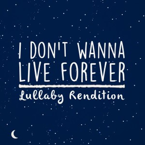 Download I Don T Wanna Live Forever Mp3 Song Lyrics I Don T Wanna Live Forever Online By Lullaby Dreamers Joox