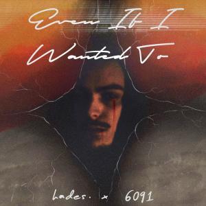 Listen to Even If I Wanted To(feat. 6091) (Explicit) song with lyrics from Hades.