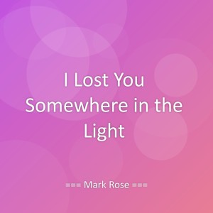 Listen to I Lost You Somewhere in the Light song with lyrics from Mark Rose