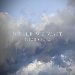 อัลบัม While We Wait ศิลปิน Michael E