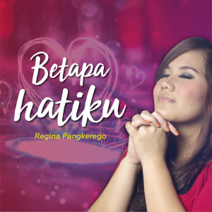 Dengarkan Betapa Hatiku lagu dari Regina Pangkerego dengan lirik