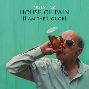 Listen to House of Pain ( I Am the Liquor) (Explicit) song with lyrics from Mista Pigz
