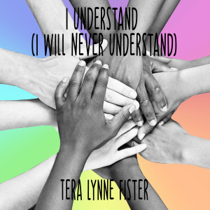 收聽Tera Lynne Fister的I Understand (I Will Never Understand)歌詞歌曲