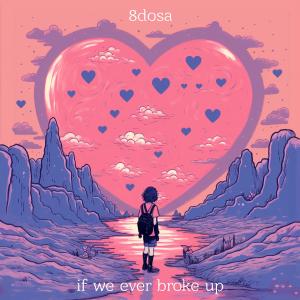 Listen to If We Ever Broke Up song with lyrics from 8DOSA