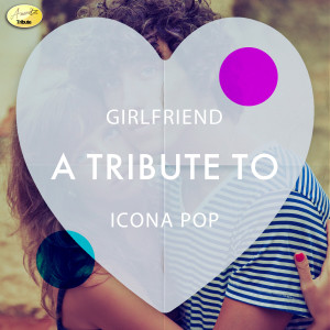 Ameritz - Tributes的專輯Girlfriend - A Tribute to Icona Pop - Single