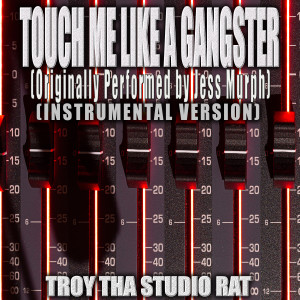 อัลบัม Touch Me Like A Gangster (Originally Performed by Jess Murph) (Instrumental Version) ศิลปิน Troy Tha Studio Rat