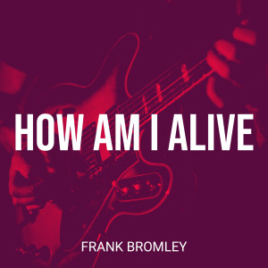 Album How Am I Alive from Frank Bromley