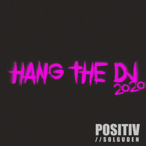 Listen to Hang the DJ 2020 (Explicit) song with lyrics from Positiv