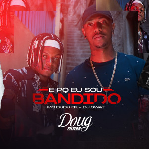 收聽MC Dudu Sk的É Porque Eu Sou Bandido歌詞歌曲