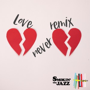 Album Love never (SMOKIN'theJAZZ Remix) from 