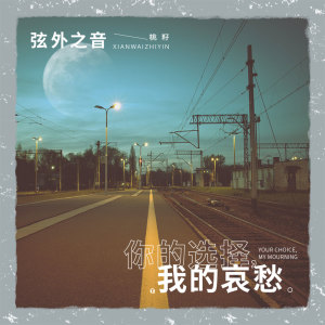Listen to 你的选择我的哀愁 song with lyrics from 弦外之音