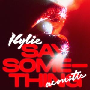 ดาวน์โหลดและฟังเพลง Say Something (Acoustic) (其他) พร้อมเนื้อเพลงจาก Kylie Minogue