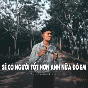 收听Kevin Tran的Sẽ Có Người Tốt Hơn Anh Nữa Đó Em (Ytmix)歌词歌曲