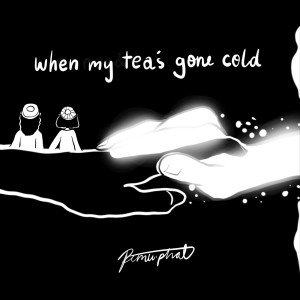 Listen to When My Tea's Gone Cold song with lyrics from Pim