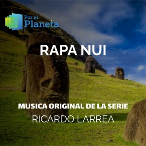 อัลบัม Por El Planeta - Rapanui (Music from the Original Tv Series) ศิลปิน Ricardo Larrea
