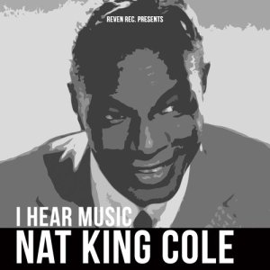 Nat King Cole的專輯Nat King Cole - I Hear Music