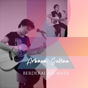 Dengarkan Berderai Air Mata (Explicit) lagu dari Arkana Sultan dengan lirik