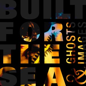 Built For The Sea的專輯Ghosts & Images