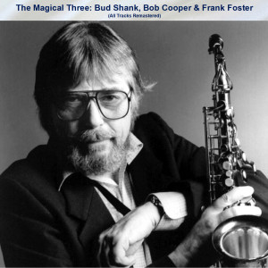 อัลบัม The Magical Three: Bud Shank, Bob Cooper & Frank Foster (All Tracks Remastered) ศิลปิน Frank Foster