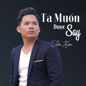 Listen to Ta Muốn Được Say song with lyrics from Trần Xuân